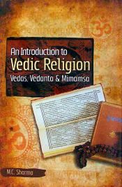 An Introduction to Vedic Religion: Vedas Vedanta and Mimamsa View / Sharma, M.C. 