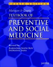 Mahajan and Gupta Textbook of Preventive and Social Medicine (4th Edition) / Mahajan, B.K.; Roy, Rabindra Nath; Saha, Indranil & Gupta, M.C. (Eds.)