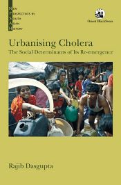 Urbanising Cholera: The Social Determinants of its Re-emergence / Dasgupta, Rajib 