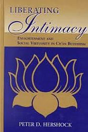 Liberating Intimacy: Enlightenment and Social Virtuosity in Ch'an Buddhism / Hershock, Peter D. 