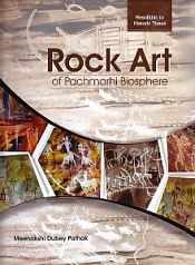 Rock Art of Pachmarhi Biosphere: Mesolithic to Historic Times / Pathak, Meenakshi Dubey 