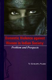 Domestic Voilecne Against Women in Indian Society: Problem and Prospects / Naidu, Y. Gurappa 