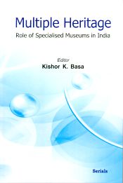 Multiple Heritage: Role of Specialised Museums in India / Basa, Kishor K. 