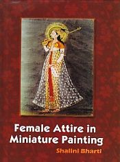 Female Attire in Miniature Painting: With Special Reference of Rajasthan / Bharti, Shalini 