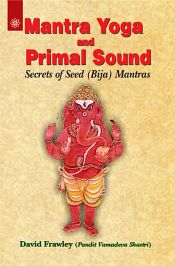 Mantra Yoga and Primal Sound: Secrets of Seed (Bija) Mantras / Frawley, David 