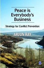 Peace is Everybody's Business: A Strategy for Conflict Prevention / Ray, Arjun (Lt. Gen.) (Retd)