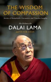 The Wisdom of Compassion: Stories of Remarkable Encounters and Timeless Insights / Dalai Lama, H.H. The XIV & Chan, Victor 