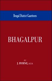 Bengal District Gazetteers: Bhagalpur / Byrne, J. 