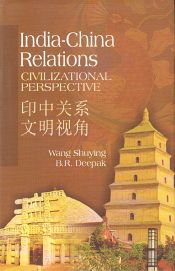 India-China Relations: Civilizational Perspective / Shuying, Wang & Deepak, B.R. (Eds.)