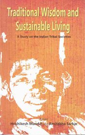 Traditional Wisdom and Sustainable Living: A Study on the Indian Tribal Societies / Mandal, Hrishikesh & Sarkar, Amitabha (Eds.)