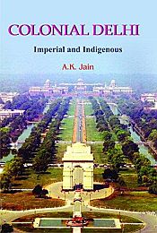 Colonial Delhi: Imperial and Indigenous / Jain, A.K. 