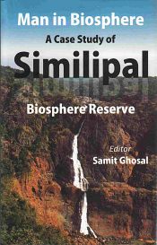 Man in Biosphere: A Case Study Similipal: Biosphere Reserve / Ghosal, Samit (Ed.)