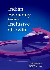 Indian Economy towards Inclusive Growth / Satyanarayana, G.; Raju, G. & Madhusudana, H.S. 