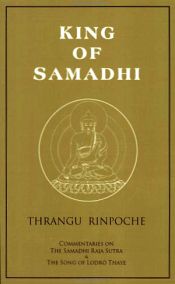 King of Samadhi: Commentaries on the Samadhi Raja Sutra and the Song of Lodro Thaye / Khenchen Rinpoche 