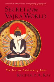 Secret of the Vajra World: The Tantric Buddhism of Tibet / Ray, Reginald A. 