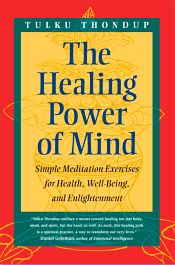 The Healing Power of Mind: Simple Meditation Exercises for Health, Well-Being, and Enlightenment / Thondup, Tulku 