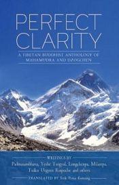 Perfect Clarity: A Tibetan Buddhist Anthology of Mahamudra and Dzogchen (Writings by Padmasambhava, Yeshe Tsogyal, Longchenpa, Milarepa, Tulku Urgyen Rinpoche, and others) / Kunsang, Erik Pema (Tr.)