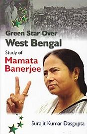 Green Star Over West Bengal: Study of Mamata Banerjee / Dasgupta, Surajit Kumar 