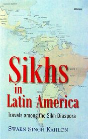 Sikhs in Latin America: Travels Among the Sikh Diaspora / Kahlon, Swarn Singh 