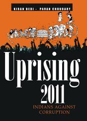 Uprising 2011: Indians Against Corruption / Bedi, Kiran & Choudary, Pavan 