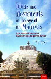 Ideas and Movements in the Age of the Mauryas: With Special Reference to Pali and Ardhamagadhi Sources / Dube, S.N. 