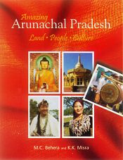 Amazing Arunachal Pradesh: Land, People, Culture / Behera, M.C. & Misra, K.K. 