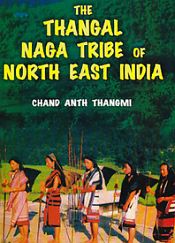 The Thangal Naga Tribe of North East India: An Ethnographic Study / Thangmi, Chand Anth 