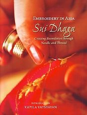 Embroidery in Asia Sui Dhaga: Crossing Boundaries through Needle and Thread / Vatsyayan, Kapila 