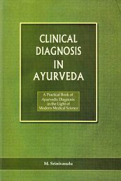 Clinical Diagnosis in Ayurveda: A Practical Book of Ayurvedic Diagnosis in the Light of Modern Medical Science / Srinivasulu, M. (Prof.) (Dr.)