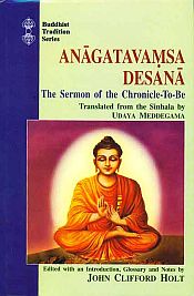 Anagatavamsa Desana: The Serman of the Chronicle To-Be / Holt, John Clifford (Ed.)