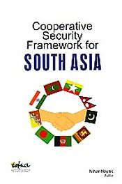 Cooperative Security Framework for South Asia / Nayak, Nihar 