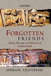 Forgotten Friends: Monks, Marriages, and Memories of Northeast India / Chatterjee, Indrani 