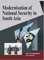 Modernisation of National Security in South Asia / Chattopadhyay, H.P. & Sarkar, S.K. 