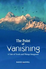 The Point of Vanishing: A Tale of Truth and Things Imagined / Maxwell, Rashid 
