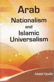 Arab Nationalism and Islamic Universalism / Qadir, Abdul 