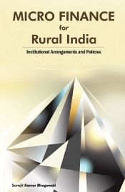 Micro Finance for Rural India: Institutional Arrangements and Policies / Bhagowati, Surajit Kumar 
