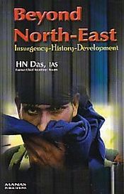 Beyond North East: Insurgency, History, Development / Das, H.N. (IAS)