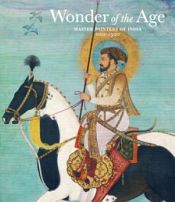 Wonder of the Age: Master Painters of India 1100-1900 / Guy, John & Britschgi, Jorrit 