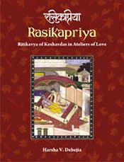 Rasikapriya: Ritikavya of Keshavdas in Ateliers of Love / Dehejia, Harsha V. 