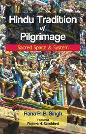 Hindu Tradition of Pilgrimage: Sacred Space and System / Singh, Rana P.B. 