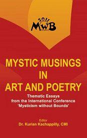 Mystic Musings in Art and Poetry: Thematic Essays from the International Conference 'Mysticism without Bounds' / Kachappilly, Kurian (Dr.)