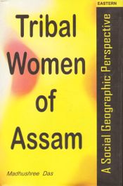 Tribal Women of Assam: A Social Geographic Perspective / Das, Madhushree 