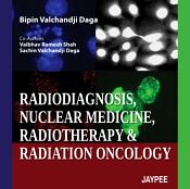 Radiodiagnosis, Nuclear Medicine, Radiotherapy and Radiation Oncology / Daga, Bipin Valchandji; Shah, Vaibhav Ramesh & Daga, Sachin Valchandji 