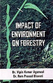 Impact of Environment on Forestry / Agarwal, Vipin Kumar & Bharati, Ram Prasad (Drs.)