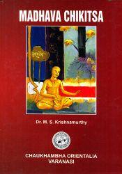 Madhava Chikitsa: A Text Book of Acharya Madhava, Who is Considered to be Epitome in the Ayurvedic Patho-Physiology (Roga Nidana) [with English translation and Commentary] / Krishnamurthy, M.S. (Dr.)
