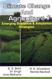 Climate Change and Agriculture: Emerging Scenarios and Adaptation Strategies / Bisht, B.S.; Singh, Vir; Melkania, Uma; Srivastava, R.K. & Nautiyal, Nanda 