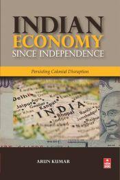 Indian Economy since Independence: Persisting Colonial Disruption / Kumar, Arun 