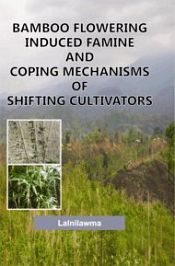 Bamboo Flowering Induced Famine and Coping Mechanisms of Shifting Cultivators / Lalnilawma 