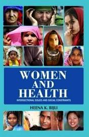 Women and Health: Intersectional Issues and Social Constraints / Bijli, Heena K. 