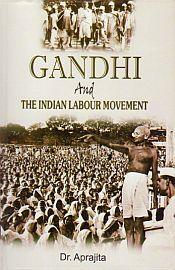 Gandhi and the Indian Labour Movement / Aprajita (Dr.)